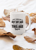 I Don't Know How To Act My Age Mug